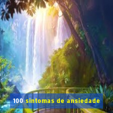 100 sintomas de ansiedade